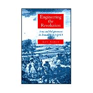 Engineering the Revolution: Arms and Enlightment in France, 1763-1815