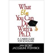 What Else You Can Do with A Ph.D. : A Career Guide for Scholars