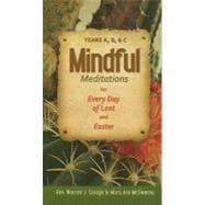 Mindful Meditations for Every Day of Lent and Easter: Years A, B, and C