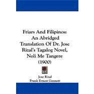 Friars and Filipinos : An Abridged Translation of Dr. Jose Rizal's Tagalog Novel, Noli Me Tangere (1900)