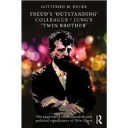Freud's 'Outstanding' Colleague/Jung's 'Twin Brother': The suppressed psychoanalytic and political significance of Otto Gross