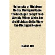University of Michigan Medi : Michigan Radio, the Michigan Every Three Weekly, Wfum, Wcbn-Fm, the Michigan Daily, Wolv, the Michigan Review
