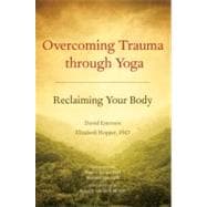 Overcoming Trauma through Yoga Reclaiming Your Body