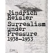 Jindrich Heisler : Surrealism under Pressure, 1938-1953