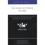 Role of Ethics in ADR : Leading Lawyers on Understanding the Ethical Obligations of Attorneys Engaging in Alternative Dispute Resolution (Inside the Minds)