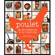 Poulet More Than 50 Remarkable Recipes That Exalt the Honest Chicken