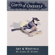 Gifts of Oneself Art and Writings by James H. Hamby