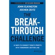The Breakthrough Challenge 10 Ways to Connect Today's Profits With Tomorrow's Bottom Line