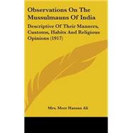 Observations on the Mussulmauns of Indi : Descriptive of Their Manners, Customs, Habits and Religious Opinions (1917),9781436569699