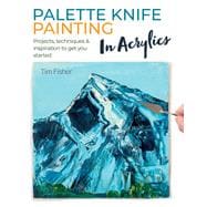 Palette Knife Painting in Acrylics Projects, techniques & inspiration to get you started book cover, ISBN 9781782219699