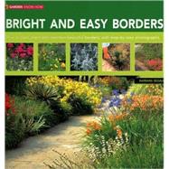 Bright and Easy Borders : How to Plan, Plant and Maintain Beautiful Borders, with Step-by-Step Photography