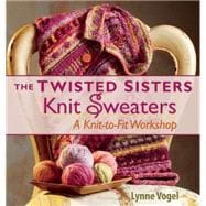 The Twisted Sisters Knit Sweaters; A Knit-to-Fit Workshop
