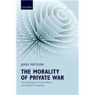 The Morality of Private War The Challenge of Private Military and Security Companies
