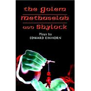 The Golem, Methuselah, And Shylock: Plays by Edward Einhorn