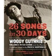 26 Songs in 30 Days Woody Guthrie's Columbia River Songs and the Planned Promised Land in the Pacific Northwest
