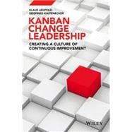 Kanban Change Leadership Creating a Culture of Continuous Improvement