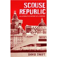 Scouse Republic An Alternative History of Liverpool