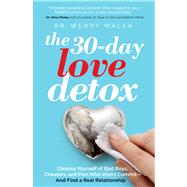 The 30-Day Love Detox Cleanse Yourself of Bad Boys, Cheaters, and Men Who Won't Commit -- And Find A Real Relationship