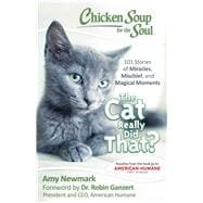 Chicken Soup for the Soul: The Cat Really Did That? 101 Stories of Miracles, Mischief and Magical Moments