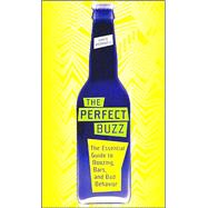 The Perfect Buzz: The Essential Guide to Boozing, Bars, and Bad Behavior