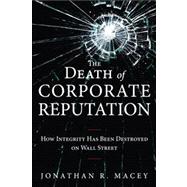 The Death of Corporate Reputation How Integrity Has Been Destroyed on Wall Street