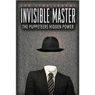 The Invisible Master Secret Chiefs, Unknown Superiors, and the Puppet Masters Who Pull the Strings of Occult Power from the Alien World