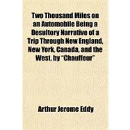 Two Thousand Miles on an Automobile Being a Desultory Narrative of a Trip Through New England, New York, Canada, and the West, by Chauffeur