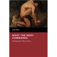 What the Body Commands The Imperative Theory of Pain