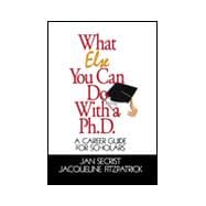 What Else You Can Do with A Ph. D. : A Career Guide for Scholars