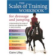 The Scales of Training Workbook for Dressage and Jumping Understanding the Scales of Training and Applying Them in Daily Schooling