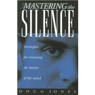 Mastering the Silence : Strategies for Winning the Battles of the Mind