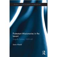 Protestant Missionaries in the Levant: Ungodly Puritans, 1820-1860
