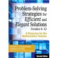 Problem-Solving Strategies for Efficient and Elegant Solutions, Grades 6-12 : A Resource for the Mathematics Teacher