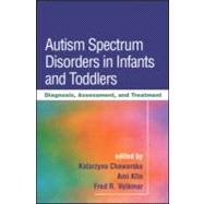 Autism Spectrum Disorders in Infants and Toddlers Diagnosis, Assessment, and Treatment