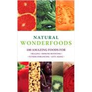 Natural Wonderfoods 100 Amazing Foods for Healing*Immune-Boosting*Fitness-Enhancing*Anti-Aging