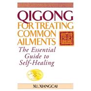 Qigong for Treating Common Ailments The Essential Guide to Self Healing