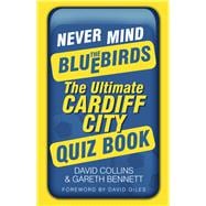 Never Mind the Bluebirds The Ultimate Cardiff City Quizbook