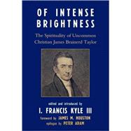 Of Intense Brightness The Spirituality of Uncommon Christian James Brainerd Taylor