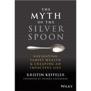 The Myth of the Silver Spoon Navigating Family Wealth and Creating an Impactful Life