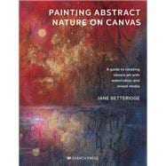 Painting Abstract Nature on Canvas A guide to creating vibrant art with watercolour and mixed media