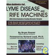When Antibiotics Fail: Lyme Disease And Rife Machines With Critical Evaluation of Leading Alternative Therapies