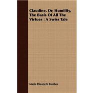Claudine, or, Humility, the Basis of All the Virtues : A Swiss Tale