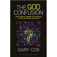 The God Confusion Why Nobody Knows the Answer to the Ultimate Question