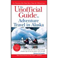 The Unofficial Guide<sup>®</sup> to Adventure Travel in Alaska, 1st Edition