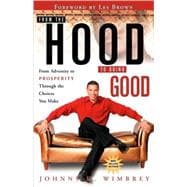 From the Hood to Doing Good : From Adversity to Prosperity through the Choices You Make