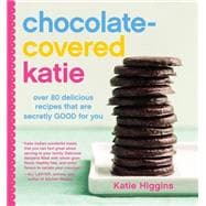 Chocolate-Covered Katie Over 80 Delicious Recipes That Are Secretly Good for You