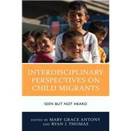 Interdisciplinary Perspectives on Child Migrants Seen but Not Heard
