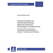 Induced Innovation and Productivity-Enhancing, Resource-Conserving Technologies in Central America : The Supply of Soil Conservation Practices and Small-Scale Farmers' Adoption in Guatemala and el Salvador