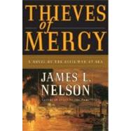 Thieves Of Mercy: A Novel Of The Civil War At Sea