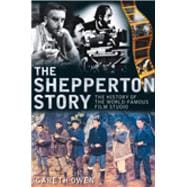 The Shepperton Story The History of the World-Famous Film Studio